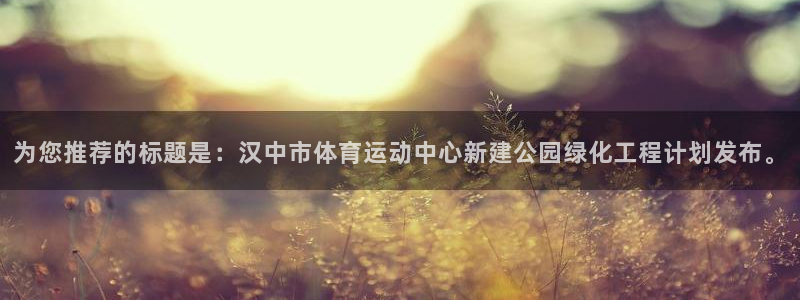 vsport体育官网下载招商电话号码：为您推荐的标题是：汉中