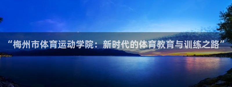 vsport体育官网下载平台注册：“梅州市体育运动学院：新时
